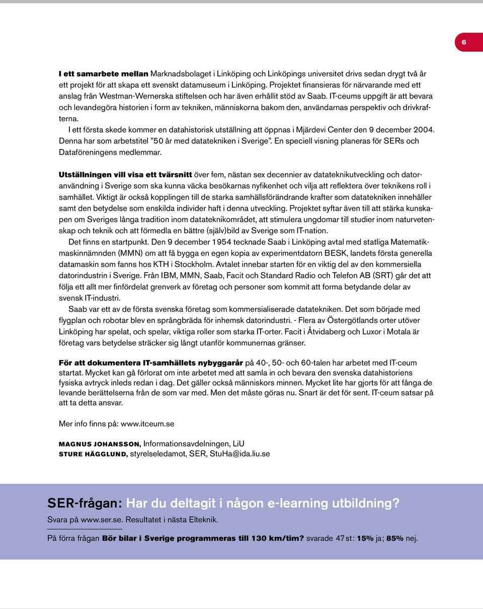 IT-ceums uppgift är att bevara och levandegöra historien i form av tekniken, människorna bakom den, användarnas perspektiv och drivkrafterna.