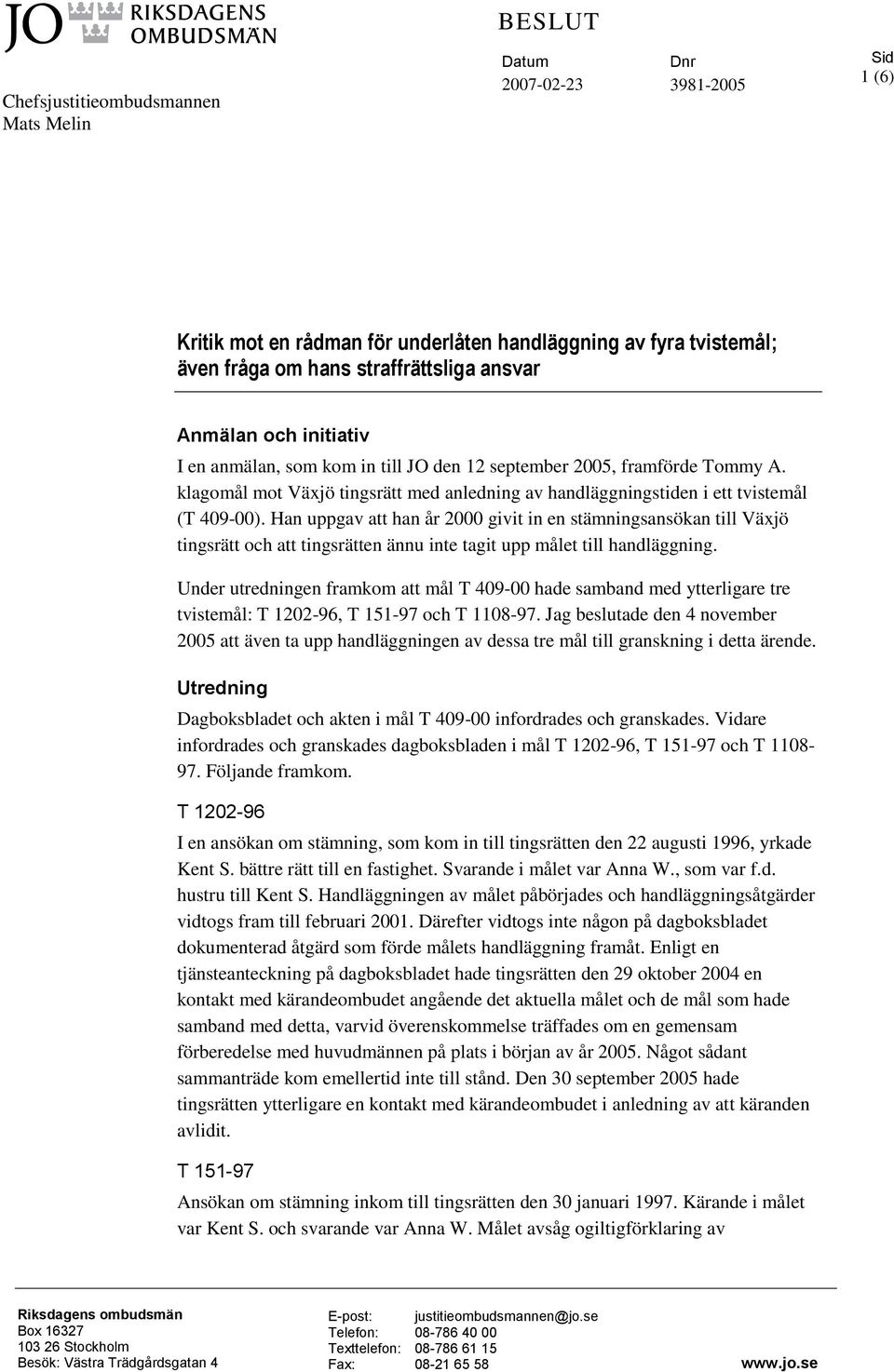 Han uppgav att han år 2000 givit in en stämningsansökan till Växjö tingsrätt och att tingsrätten ännu inte tagit upp målet till handläggning.