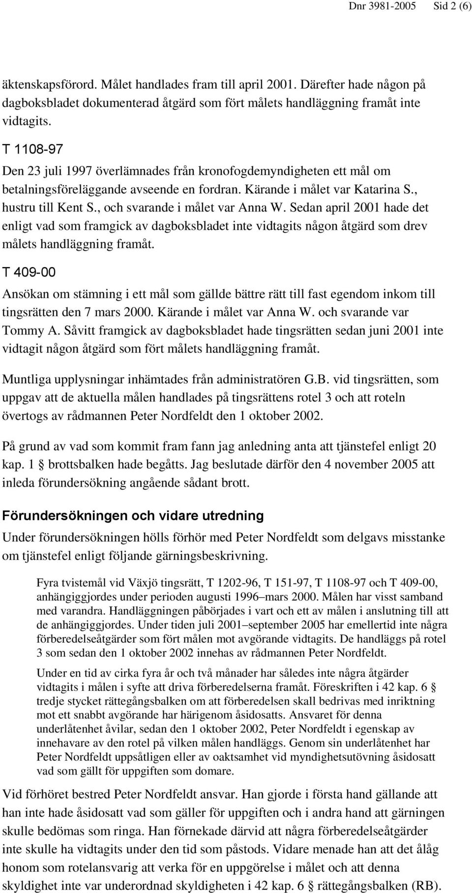 , och svarande i målet var Anna W. Sedan april 2001 hade det enligt vad som framgick av dagboksbladet inte vidtagits någon åtgärd som drev målets handläggning framåt.