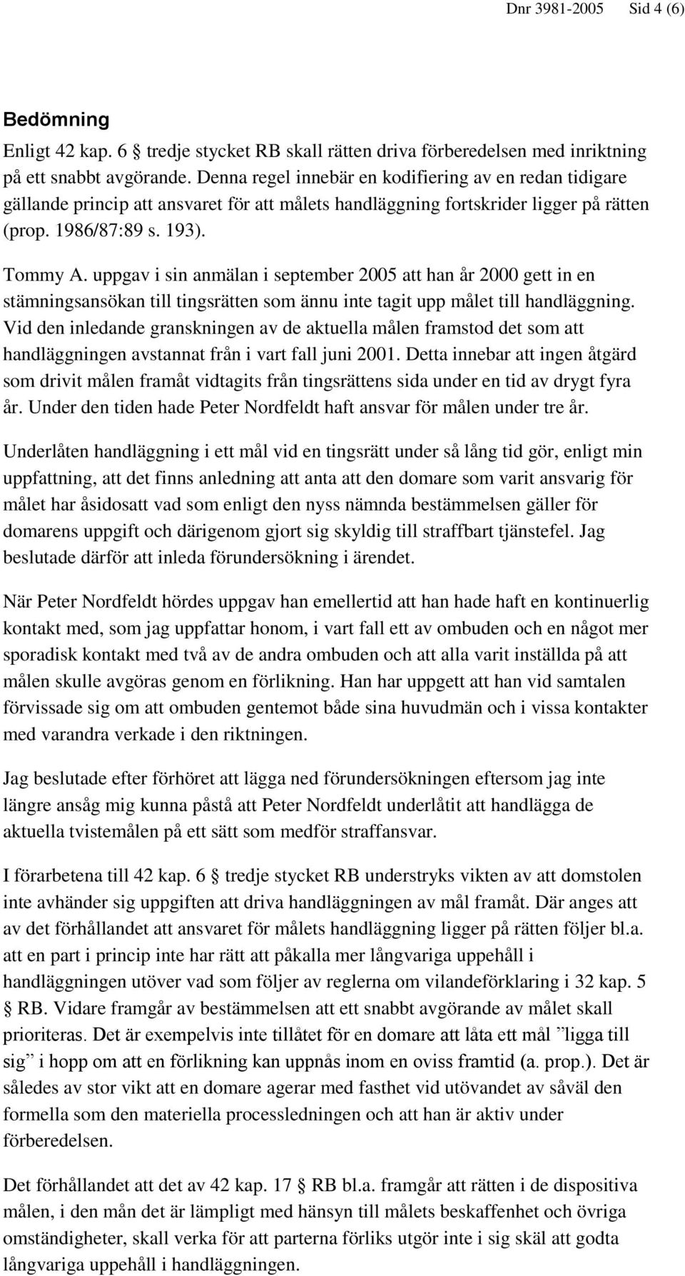 uppgav i sin anmälan i september 2005 att han år 2000 gett in en stämningsansökan till tingsrätten som ännu inte tagit upp målet till handläggning.