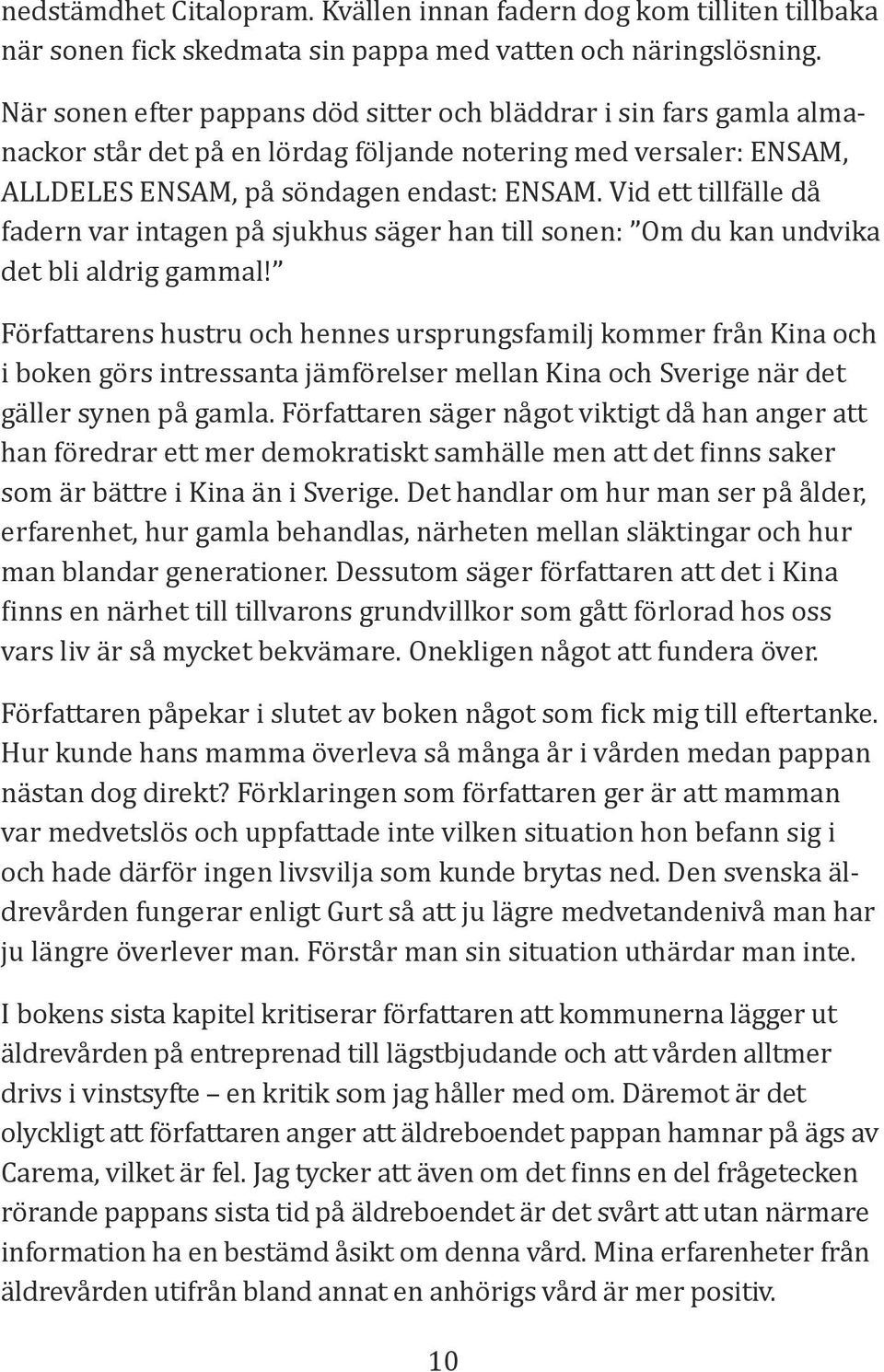 Vid ett tillfälle då fadern var intagen på sjukhus säger han till sonen: Om du kan undvika det bli aldrig gammal!