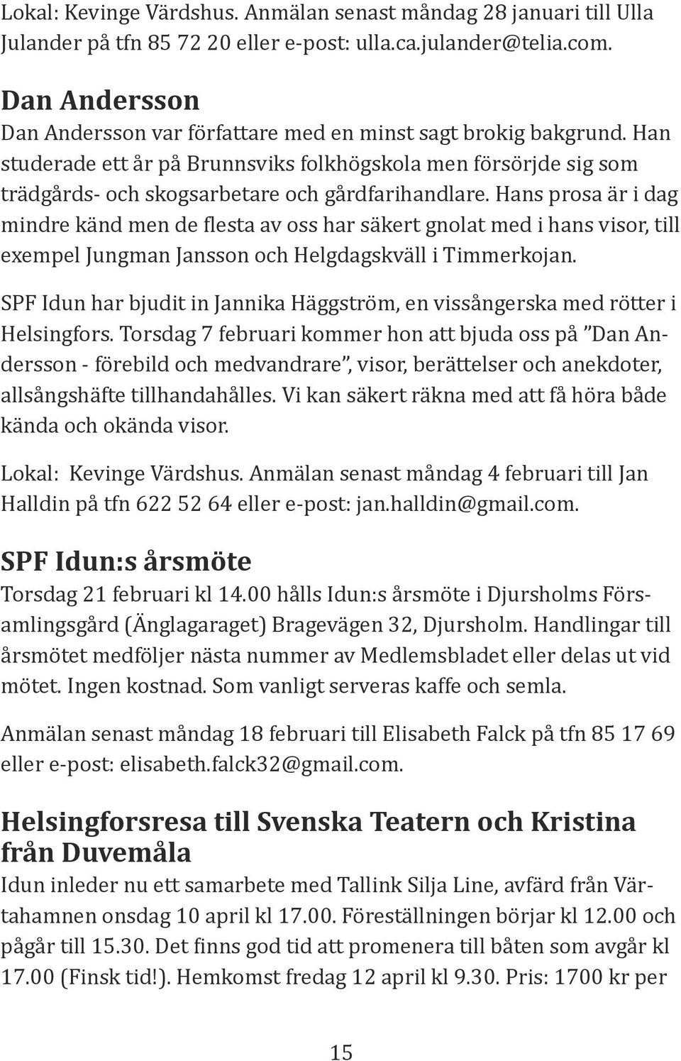 Hans prosa är i dag mindre känd men de flesta av oss har säkert gnolat med i hans visor, till exempel Jungman Jansson och Helgdagskväll i Timmerkojan.