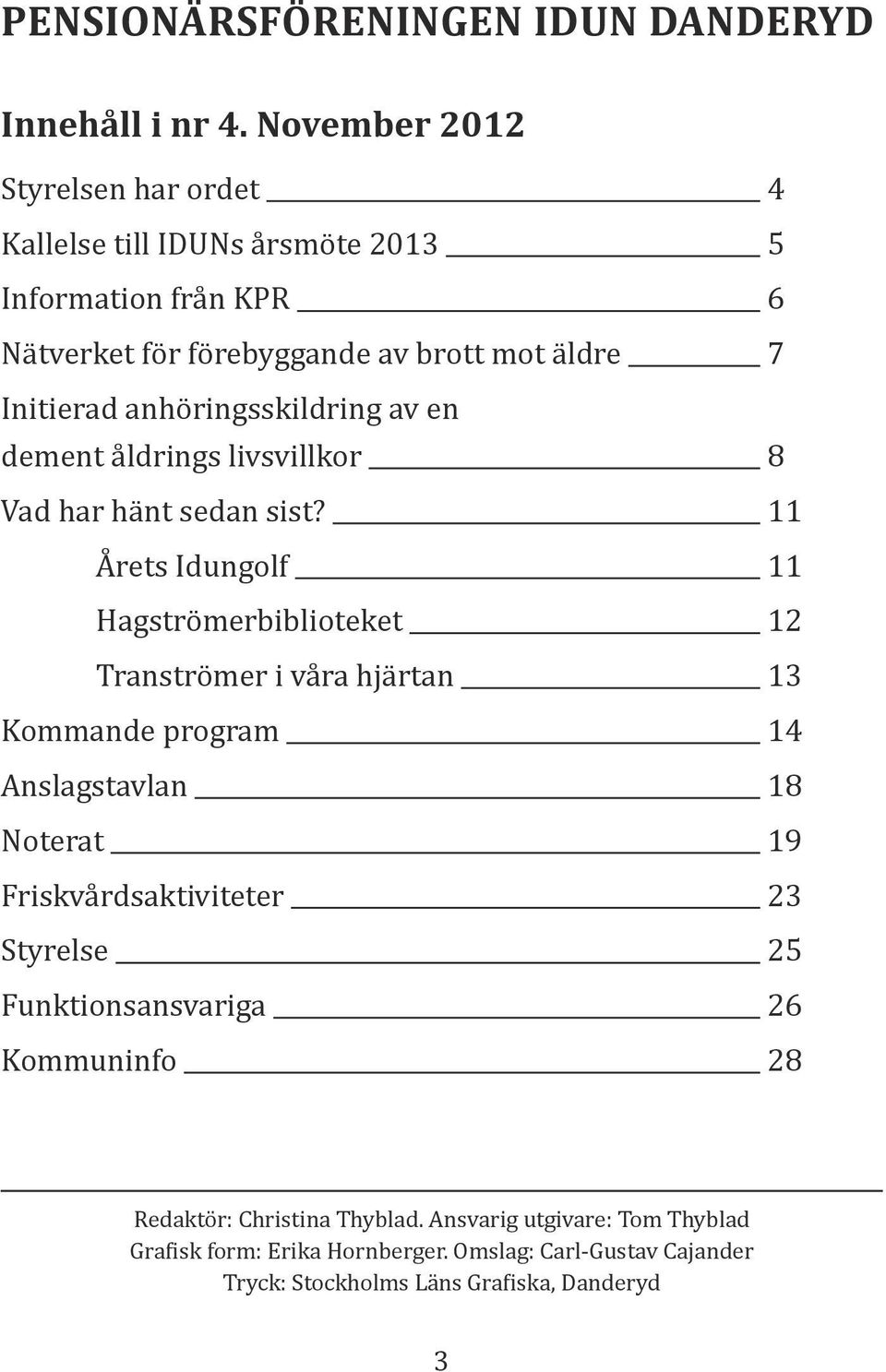 anhöringsskildring av en dement åldrings livsvillkor 8 Vad har hänt sedan sist?