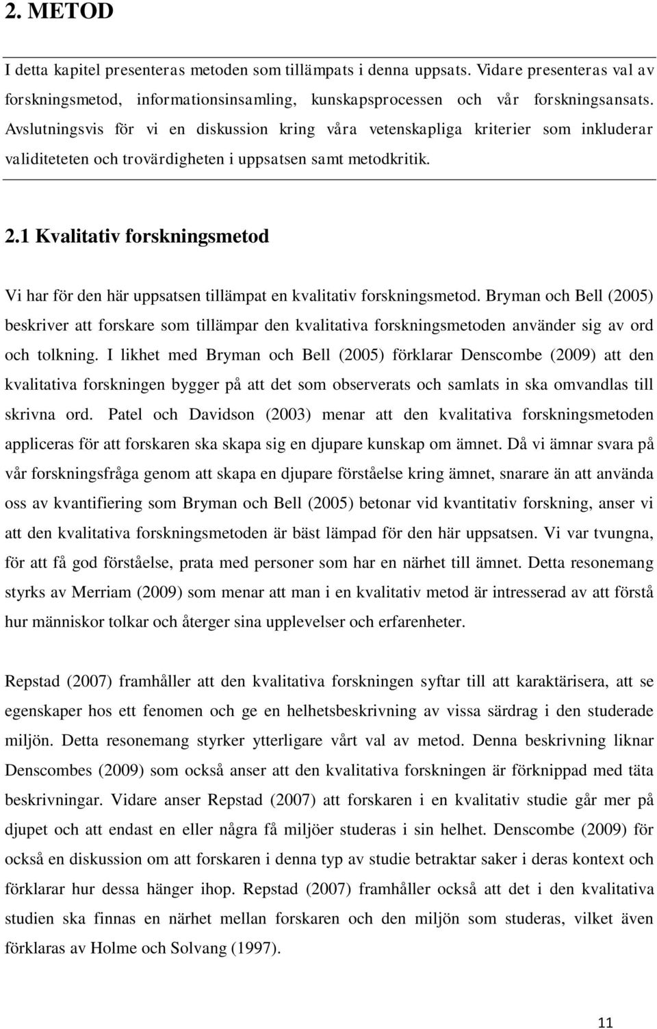 1 Kvalitativ forskningsmetod Vi har för den här uppsatsen tillämpat en kvalitativ forskningsmetod.