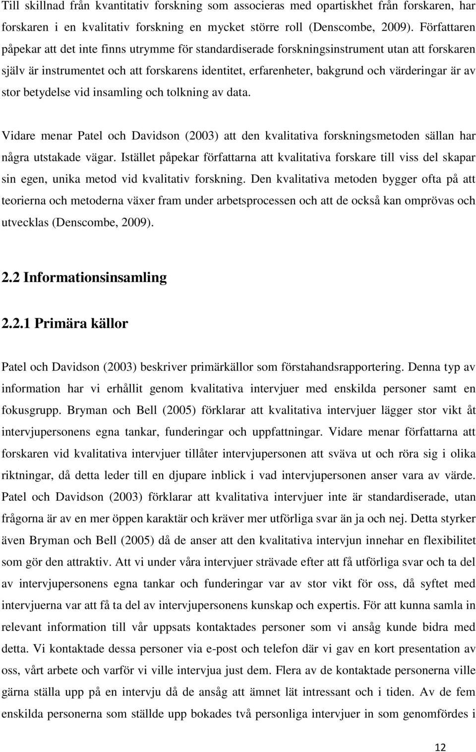 är av stor betydelse vid insamling och tolkning av data. Vidare menar Patel och Davidson (2003) att den kvalitativa forskningsmetoden sällan har några utstakade vägar.