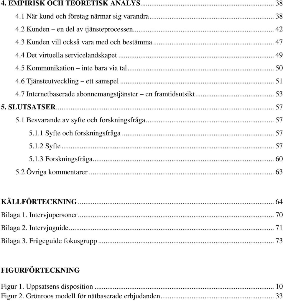 SLUTSATSER... 57 5.1 Besvarande av syfte och forskningsfråga... 57 5.1.1 Syfte och forskningsfråga... 57 5.1.2 Syfte... 57 5.1.3 Forskningsfråga... 60 5.2 Övriga kommentarer... 63 KÄLLFÖRTECKNING.