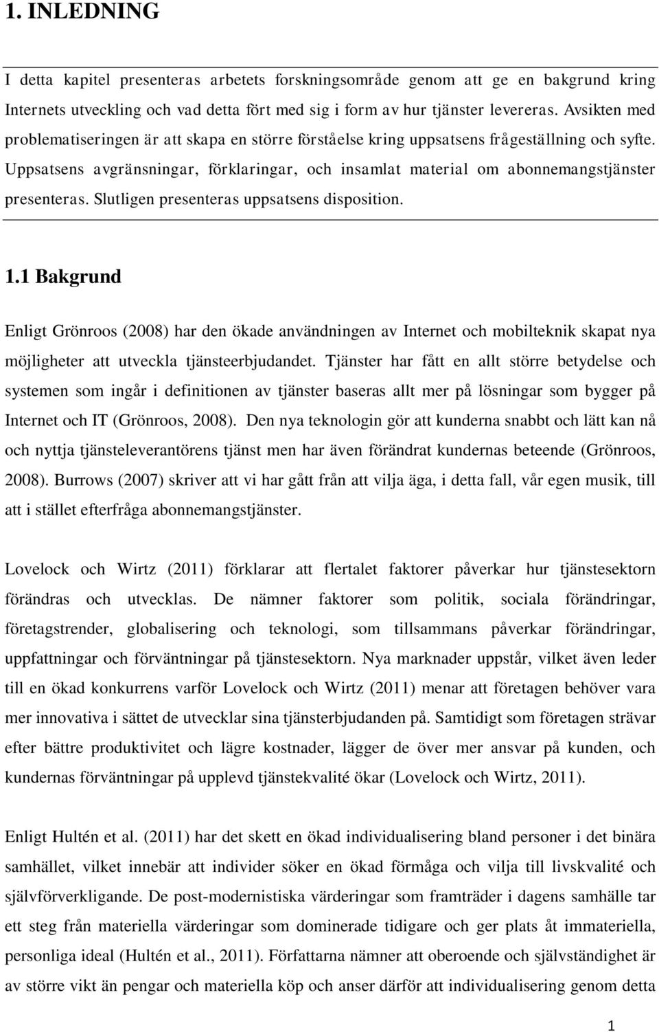 Uppsatsens avgränsningar, förklaringar, och insamlat material om abonnemangstjänster presenteras. Slutligen presenteras uppsatsens disposition. 1.