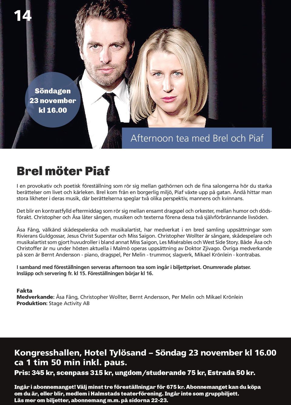 Brel kom från en borgerlig miljö, Piaf växte upp på gatan. Ändå hittar man stora likheter i deras musik, där berättelserna speglar två olika perspektiv, mannens och kvinnans.