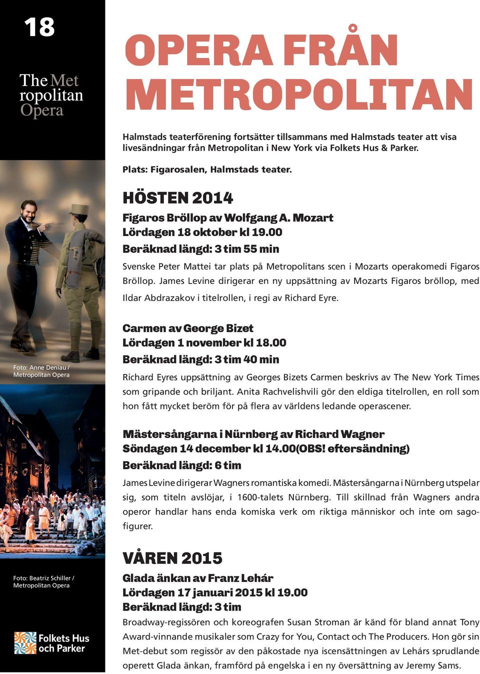 00 Beräknad längd: 3 tim 55 min Svenske Peter Mattei tar plats på Metropolitans scen i Mozarts operakomedi Figaros Bröllop.