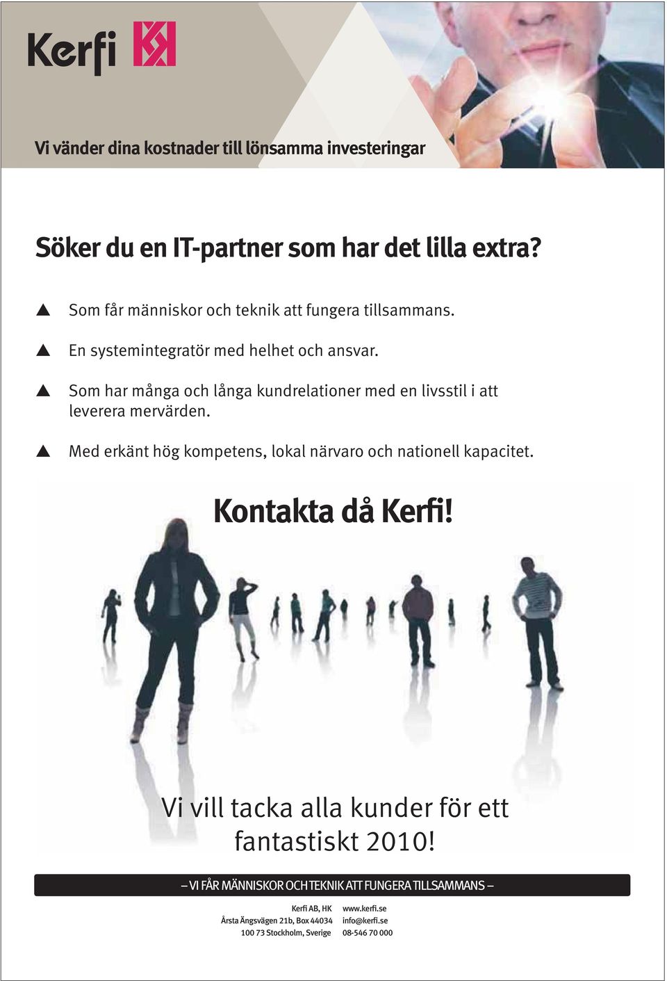 Som har många och långa kundrelationer med en livsstil i att leverera mervärden. Med erkänt hög kompetens, lokal närvaro och nationell kapacitet.