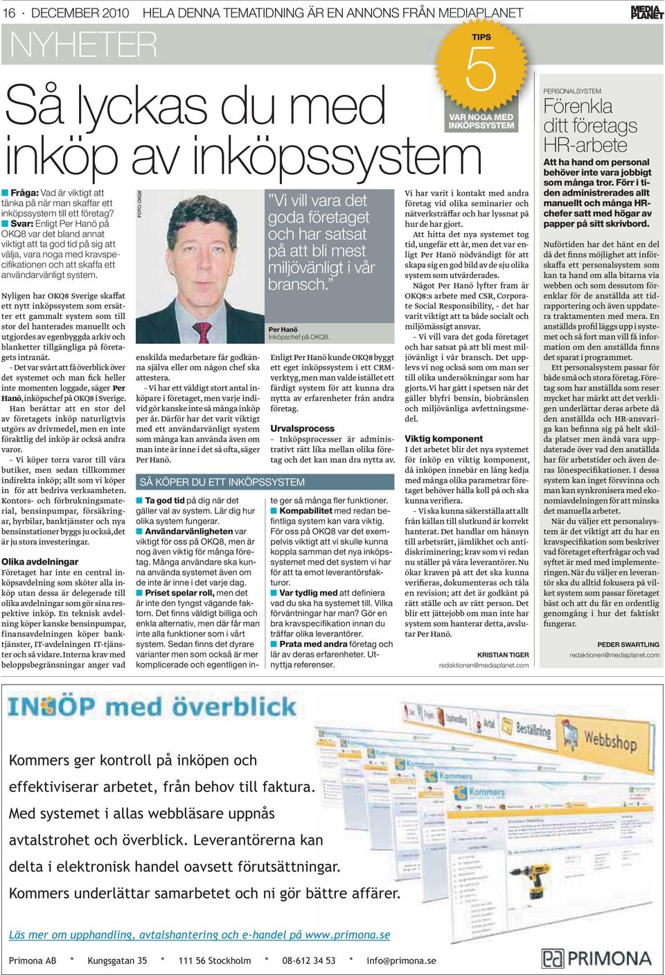 Nyligen har OKQ8 Sverige skaffat ett nytt inköpssystem som ersätter ett gammalt system som till stor del hanterades manuellt och utgjordes av egenbyggda arkiv och blanketter tillgängliga på