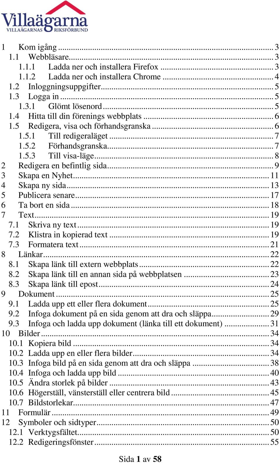 .. 11 4 Skapa ny sida... 13 5 Publicera senare... 17 6 Ta bort en sida... 18 7 Text... 19 7.1 Skriva ny text... 19 7.2 Klistra in kopierad text... 19 7.3 Formatera text... 21 8 Länkar... 22 8.