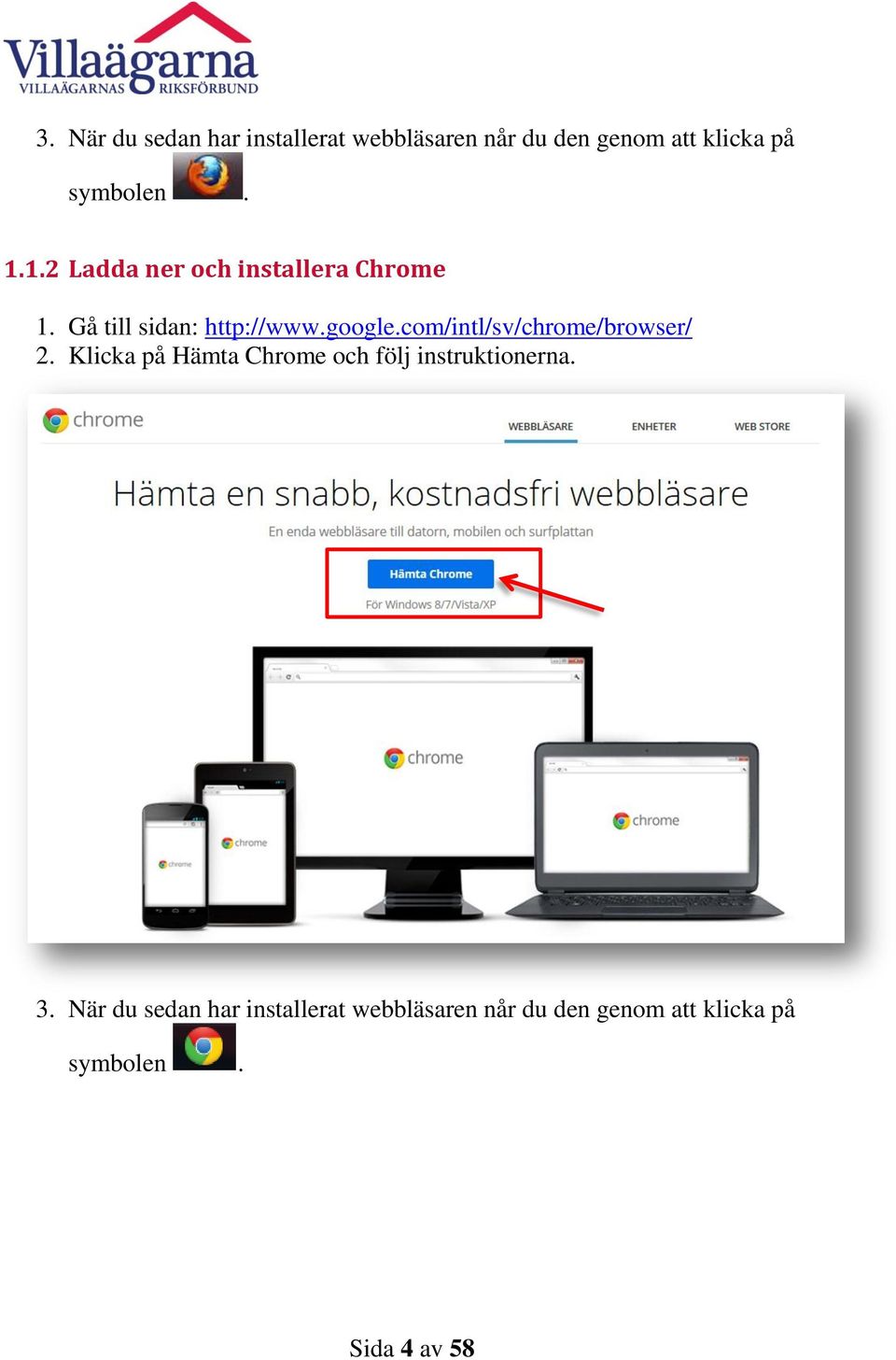 com/intl/sv/chrome/browser/ 2. Klicka på Hämta Chrome och följ instruktionerna.