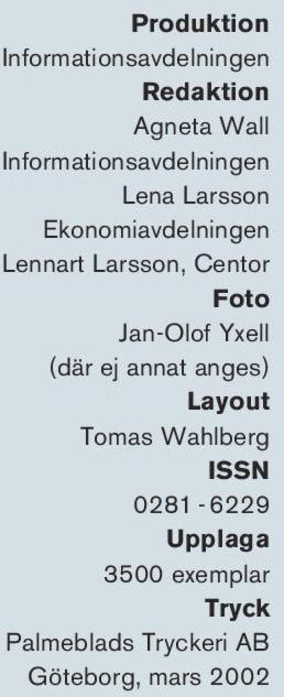 Larsson, Centor Foto Jan-Olof Yxell (där ej annat anges) Layout Tomas