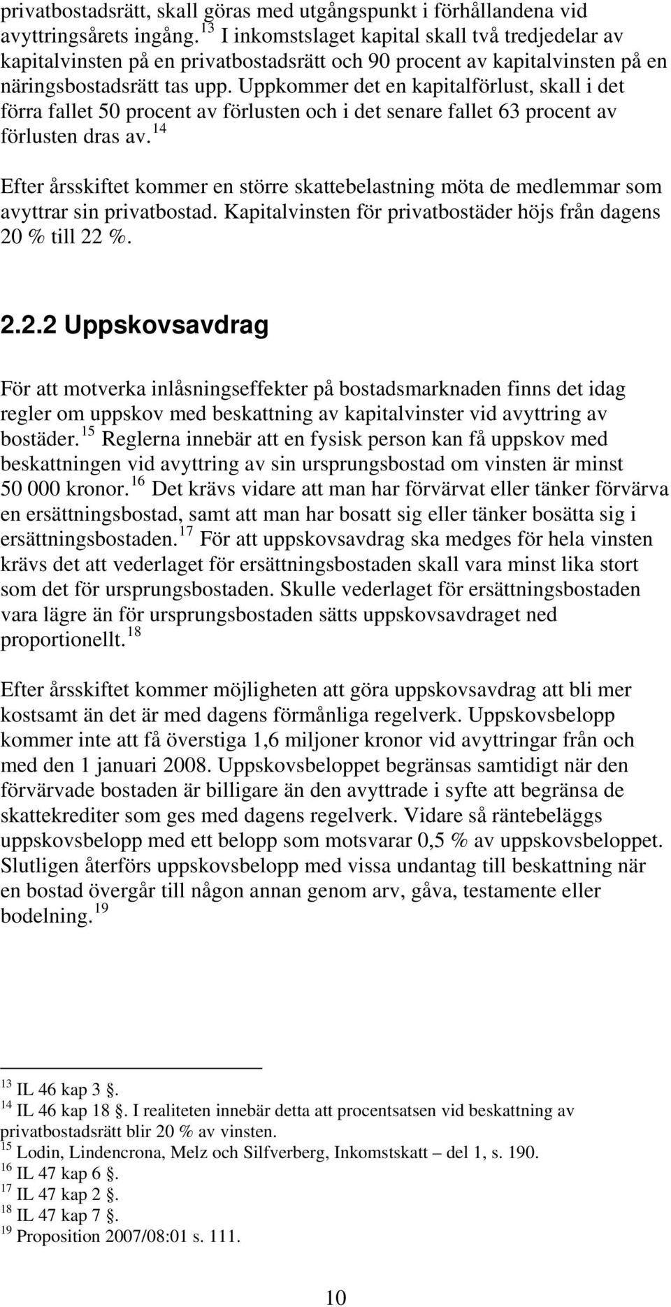 Uppkommer det en kapitalförlust, skall i det förra fallet 50 procent av förlusten och i det senare fallet 63 procent av förlusten dras av.