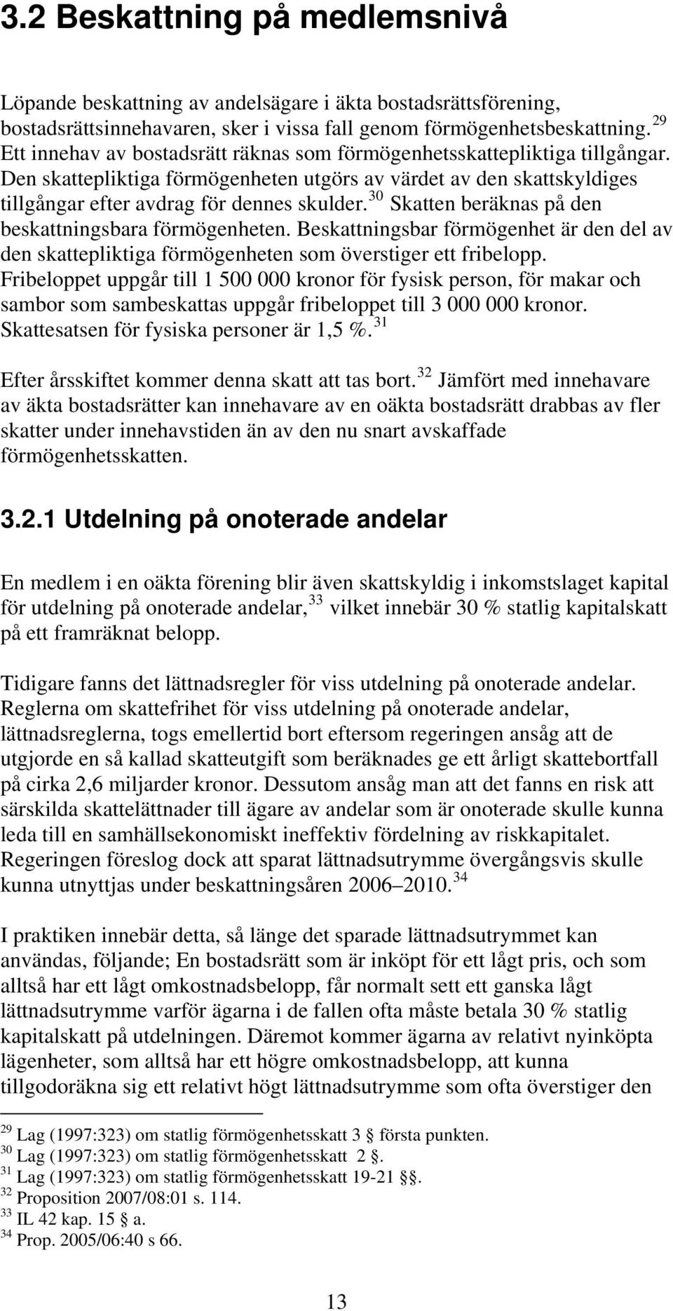 30 Skatten beräknas på den beskattningsbara förmögenheten. Beskattningsbar förmögenhet är den del av den skattepliktiga förmögenheten som överstiger ett fribelopp.