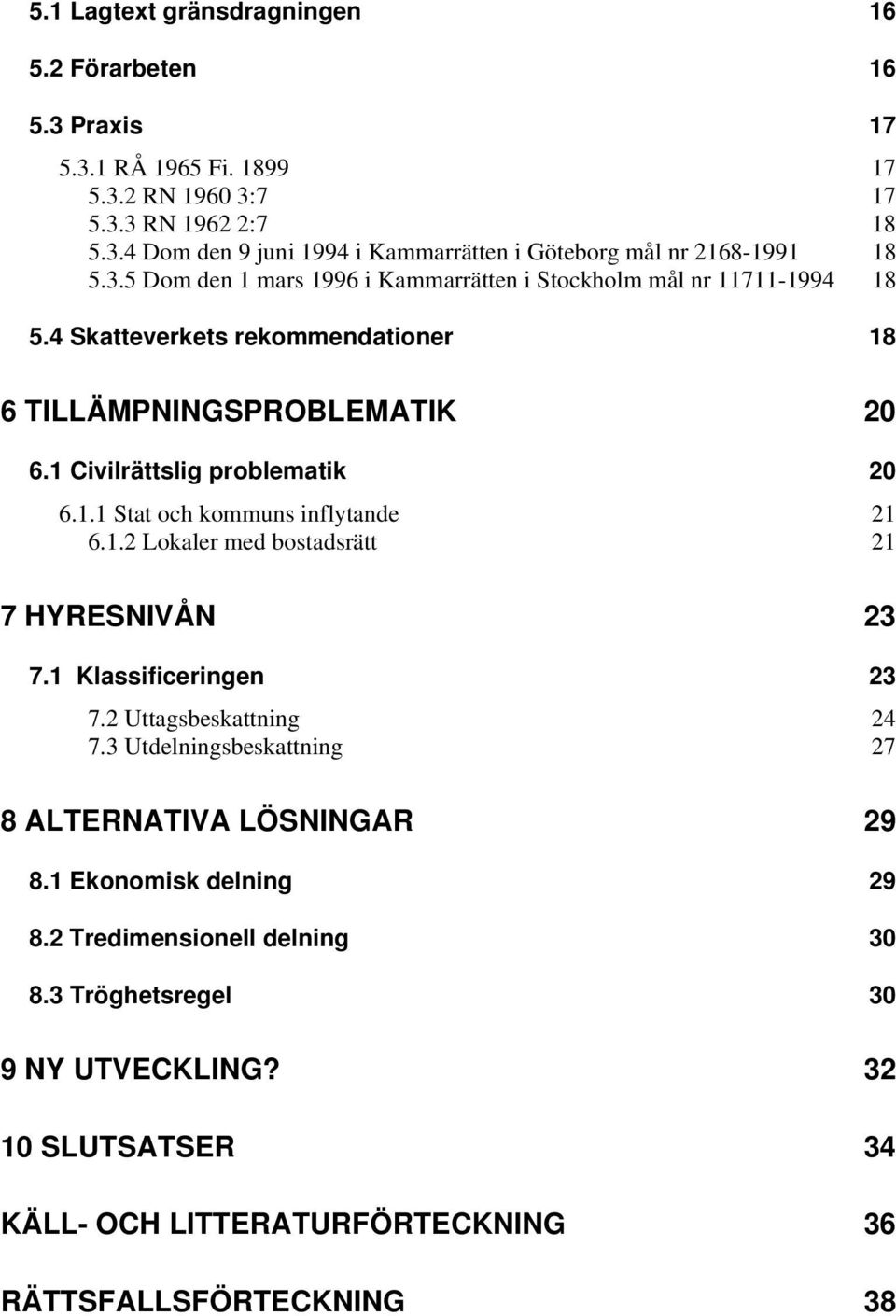 1.2 Lokaler med bostadsrätt 21 7 HYRESNIVÅN 23 7.1 Klassificeringen 23 7.2 Uttagsbeskattning 24 7.3 Utdelningsbeskattning 27 8 ALTERNATIVA LÖSNINGAR 29 8.1 Ekonomisk delning 29 8.