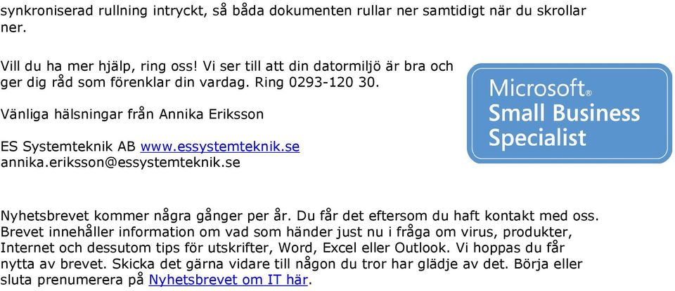 se annika.eriksson@essystemteknik.se Nyhetsbrevet kommer några gånger per år. Du får det eftersom du haft kontakt med oss.