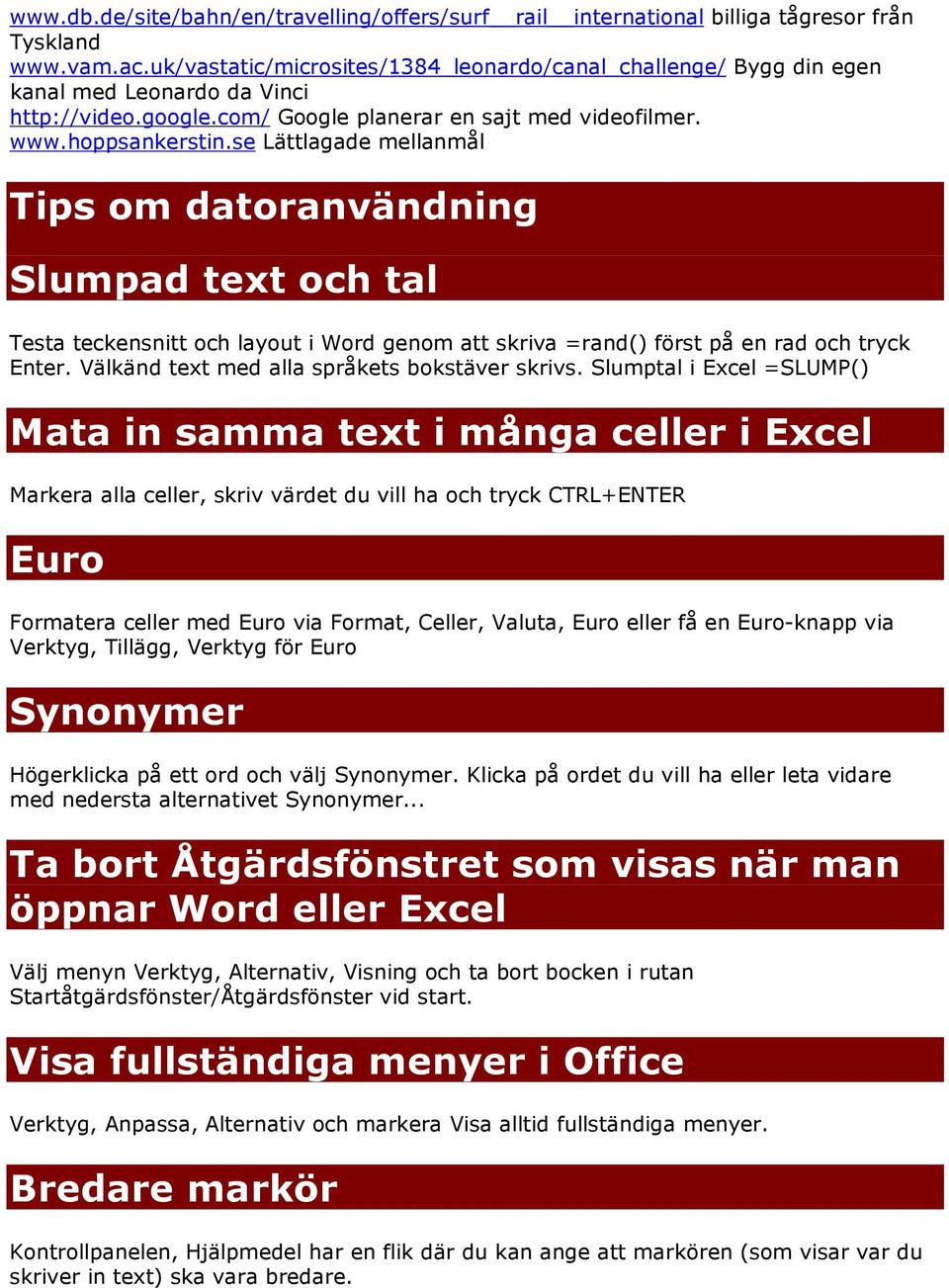 se Lättlagade mellanmål Tips om datoranvändning Slumpad text och tal Testa teckensnitt och layout i Word genom att skriva =rand() först på en rad och tryck Enter.