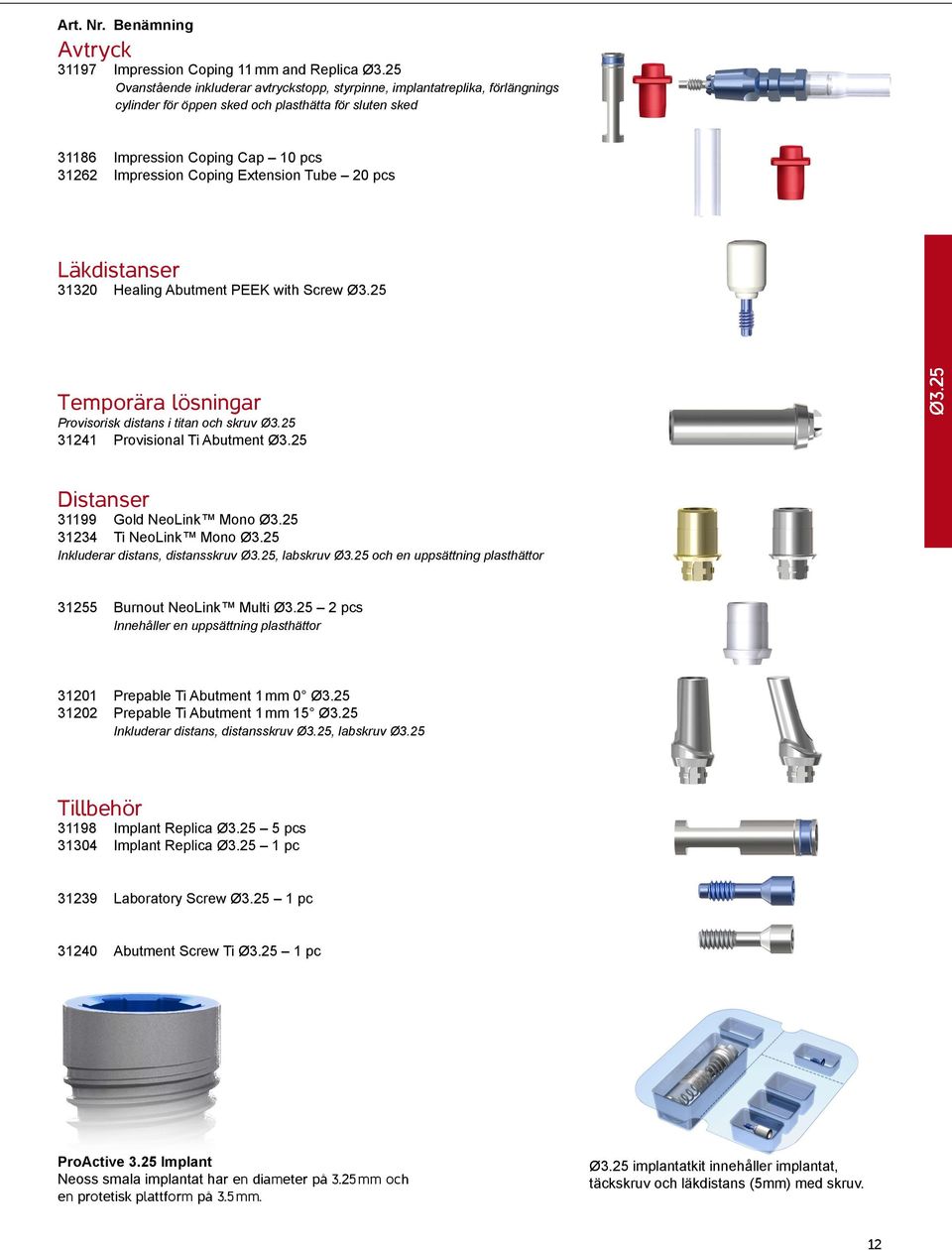 Extension Tube 20 pcs Läkdistanser 31320 Healing Abutment PEEK with Screw Ø3.25 Temporära lösningar Provisorisk distans i titan och skruv Ø3.25 31241 Provisional Ti Abutment Ø3.25 Ø3.