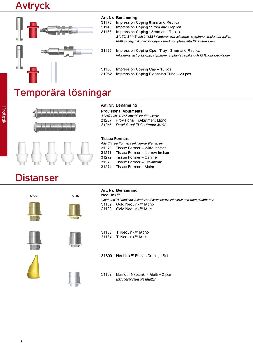 förlängningscylinder 31186 Impression Coping Cap 10 pcs 31262 Impression Coping Extension Tube 20 pcs Temporära lösningar Protetik Provisional Abutments 31267 och 31268 innehåller titanskruv 31267