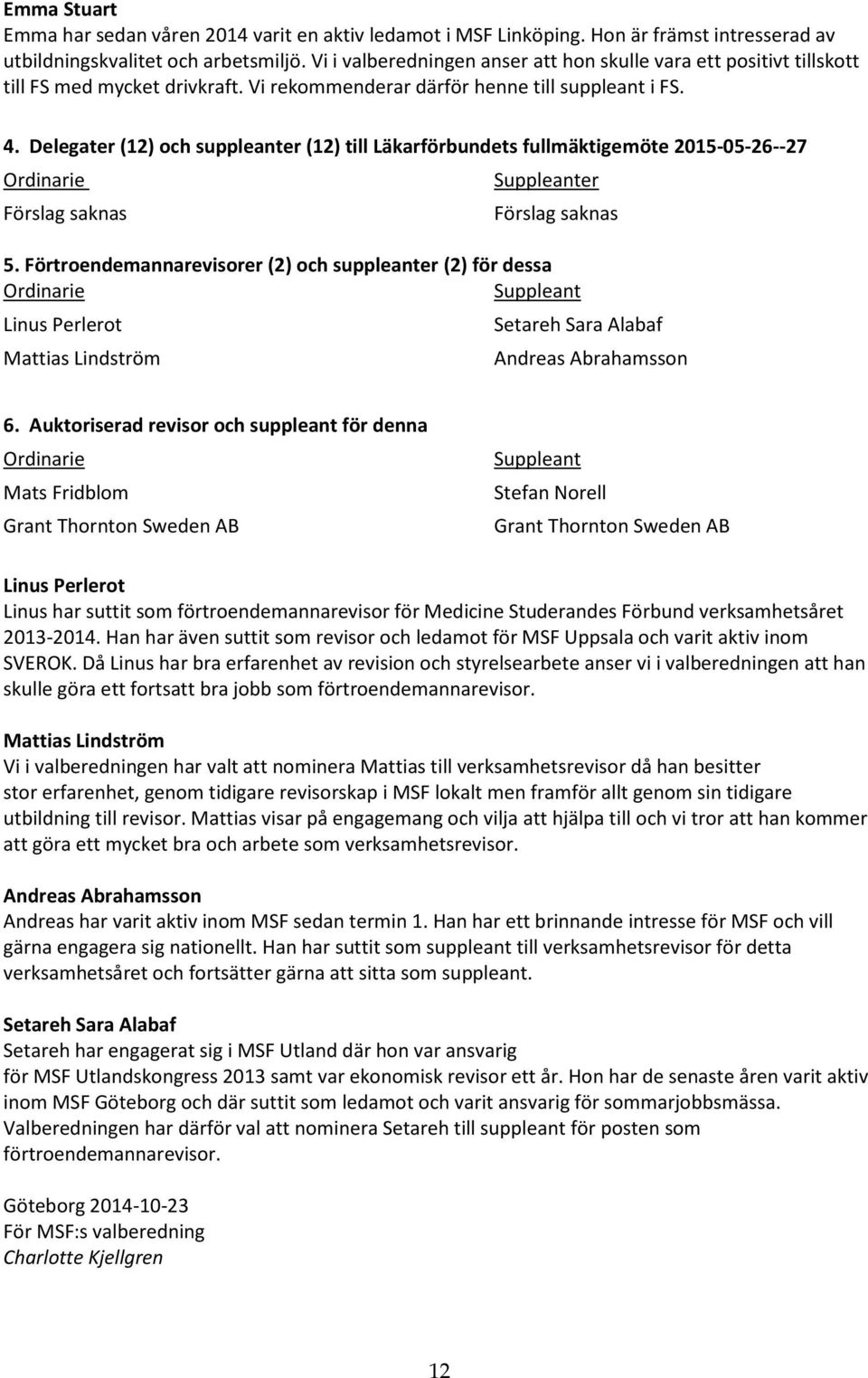 Delegater (12) och suppleanter (12) till Läkarförbundets fullmäktigemöte 2015-05-26--27 Ordinarie Förslag saknas Suppleanter Förslag saknas 5.