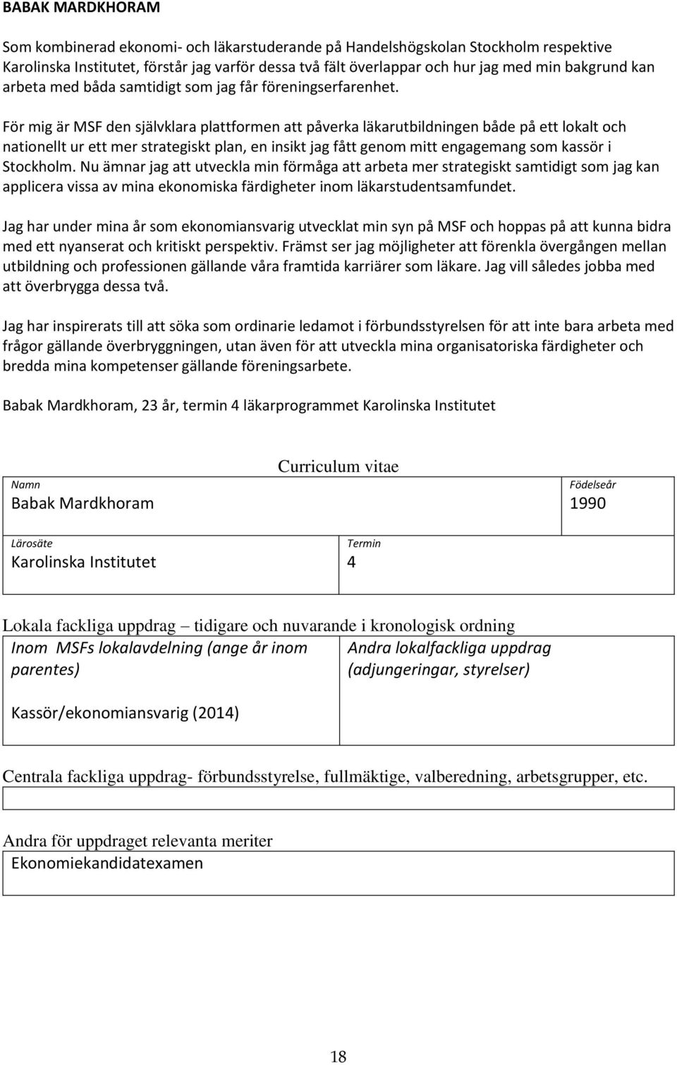 För mig är MSF den självklara plattformen att påverka läkarutbildningen både på ett lokalt och nationellt ur ett mer strategiskt plan, en insikt jag fått genom mitt engagemang som kassör i Stockholm.