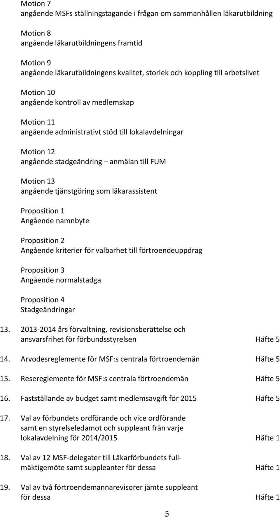 som läkarassistent Proposition 1 Angående namnbyte Proposition 2 Angående kriterier för valbarhet till förtroendeuppdrag Proposition 3 Angående normalstadga Proposition 4 Stadgeändringar 13.