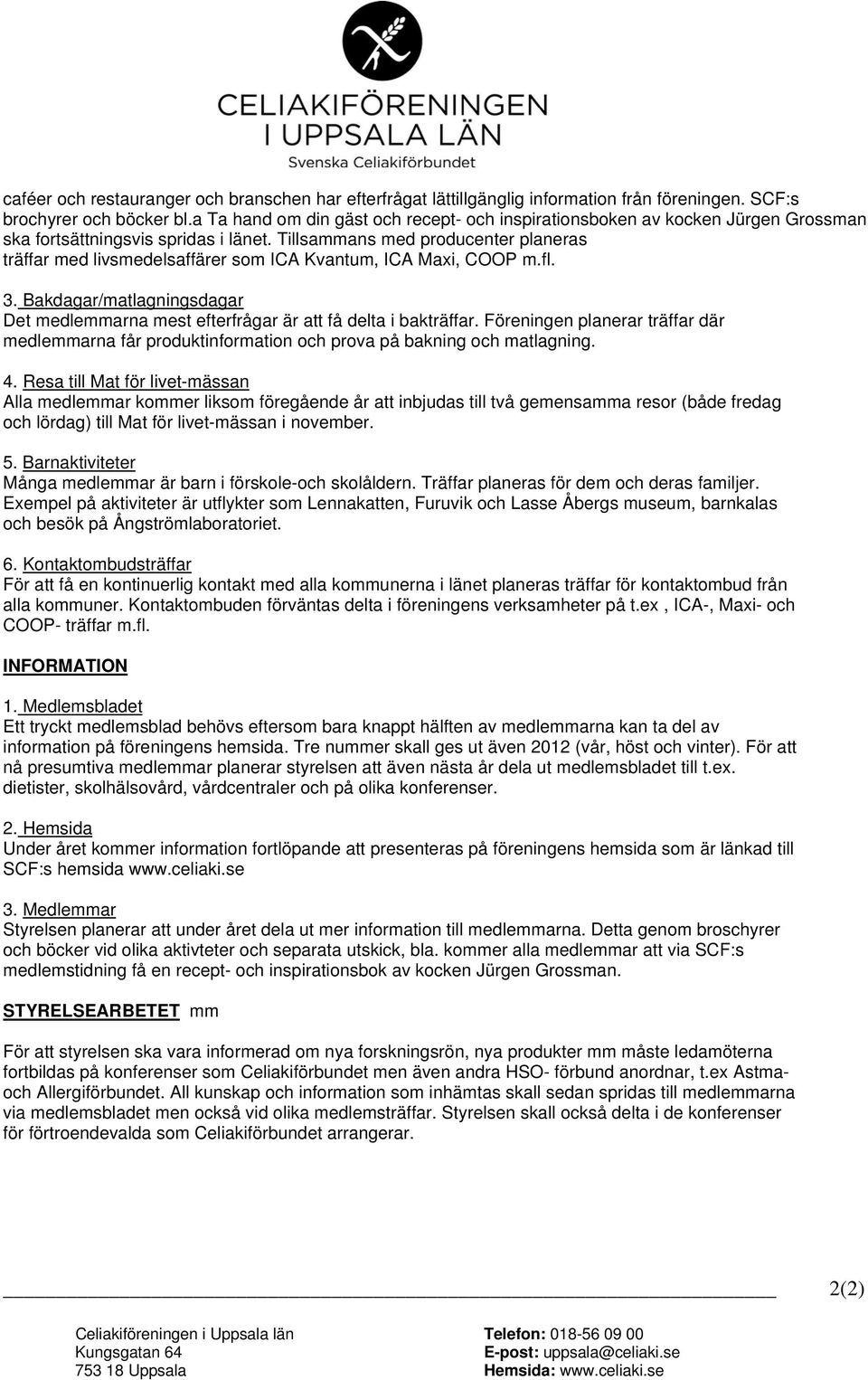 Tillsammans med producenter planeras träffar med livsmedelsaffärer som ICA Kvantum, ICA Maxi, COOP m.fl. 3. Bakdagar/matlagningsdagar Det medlemmarna mest efterfrågar är att få delta i bakträffar.