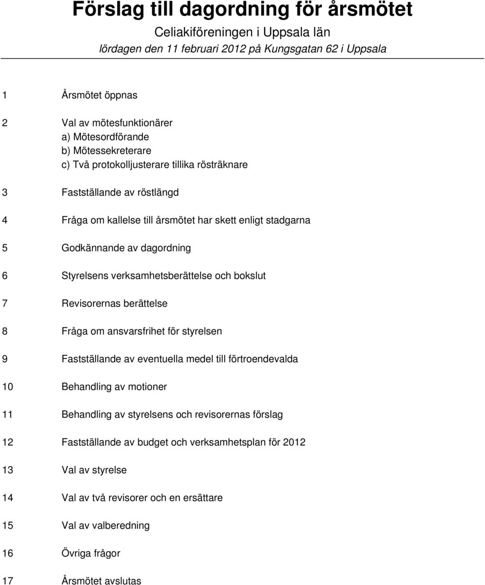 verksamhetsberättelse och bokslut 7 Revisorernas berättelse 8 Fråga om ansvarsfrihet för styrelsen 9 Fastställande av eventuella medel till förtroendevalda 10 Behandling av motioner 11 Behandling av