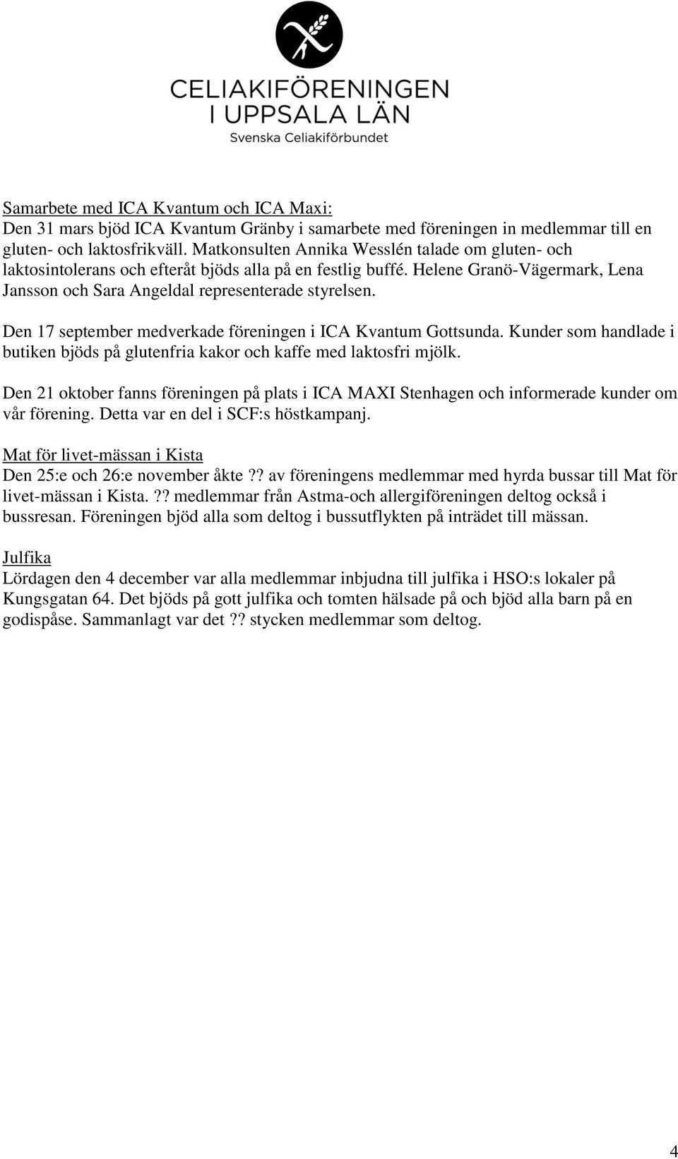 Den 17 september medverkade föreningen i ICA Kvantum Gottsunda. Kunder som handlade i butiken bjöds på glutenfria kakor och kaffe med laktosfri mjölk.