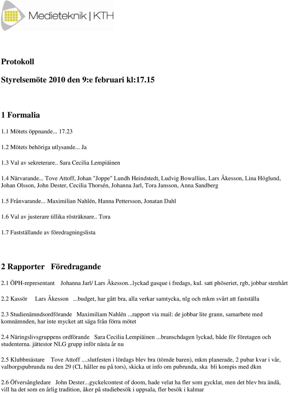 .. Maximilian Nahlén, Hanna Pettersson, Jonatan Dahl 1.6 Val av justerare tillika rösträknare.. Tora 1.7 Fastställande av föredragningslista 2 Rapporter Föredragande 2.