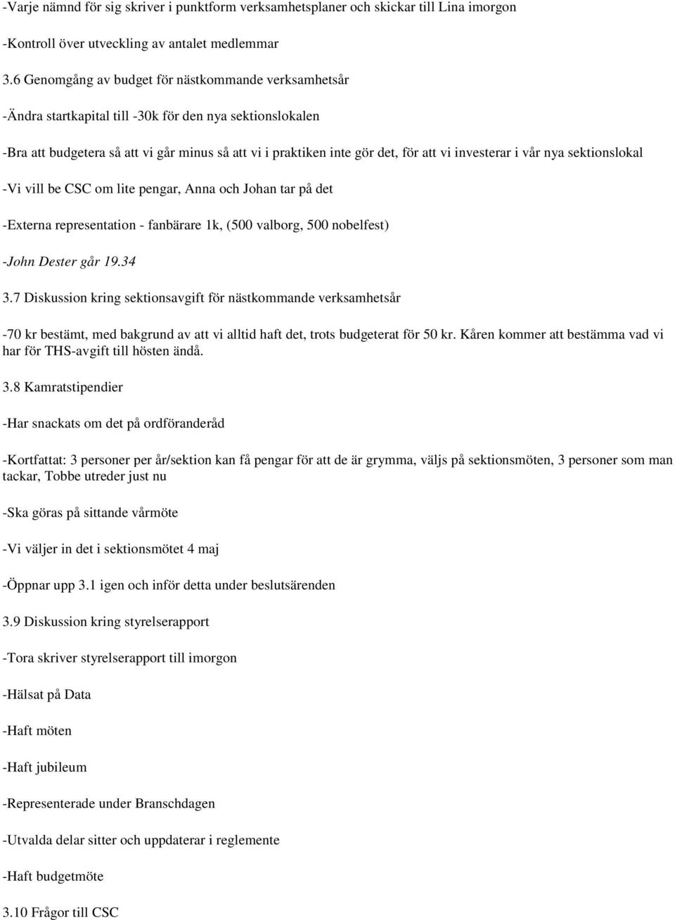 investerar i vår nya sektionslokal -Vi vill be CSC om lite pengar, Anna och Johan tar på det -Externa representation - fanbärare 1k, (500 valborg, 500 nobelfest) -John Dester går 19.34 3.