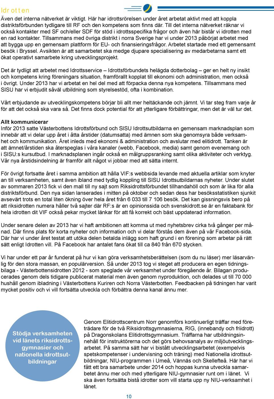 Tillsammans med övriga distrikt i norra Sverige har vi under 2013 påbörjat arbetet med att bygga upp en gemensam plattform för EU- och finansieringsfrågor.