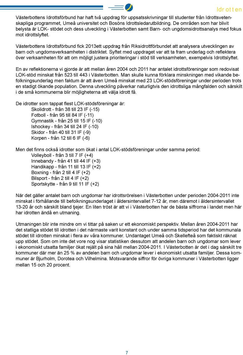 Västerbottens Idrottsförbund fick 2013ett uppdrag från Riksidrottförbundet att analysera utvecklingen av barn och ungdomsverksamheten i distriktet.