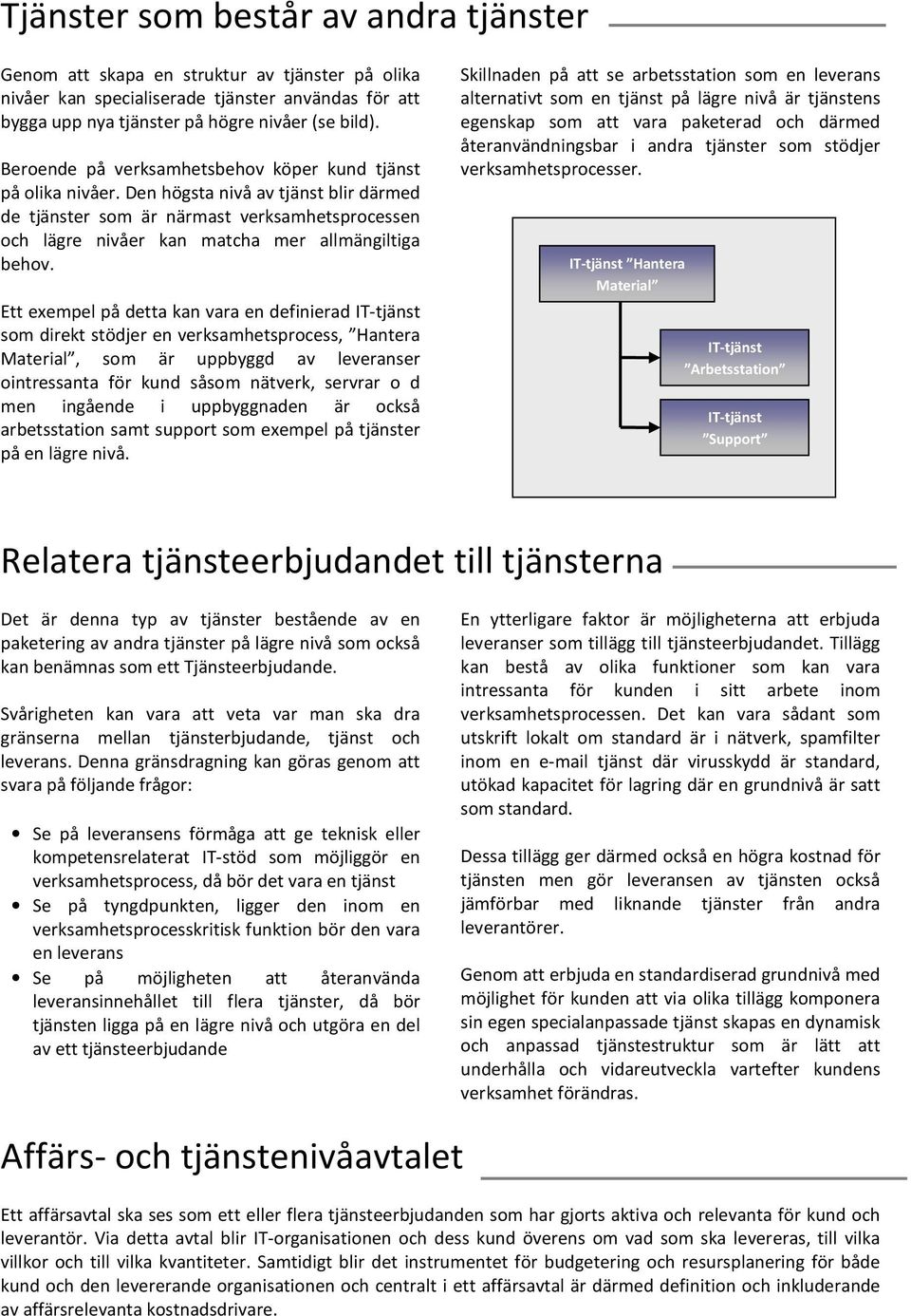 Den högsta nivå av tjänst blir därmed de tjänster som är närmast verksamhetsprocessen och lägre nivåer kan matcha mer allmängiltiga behov.