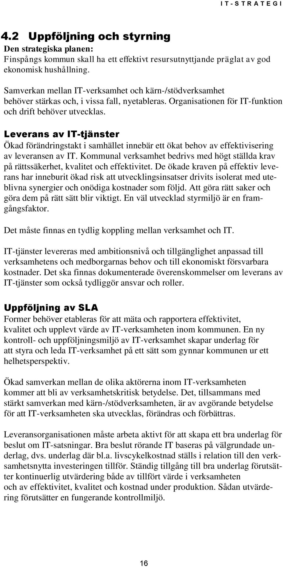 Leverans av IT-tjänster Ökad förändringstakt i samhället innebär ett ökat behov av effektivisering av leveransen av IT.