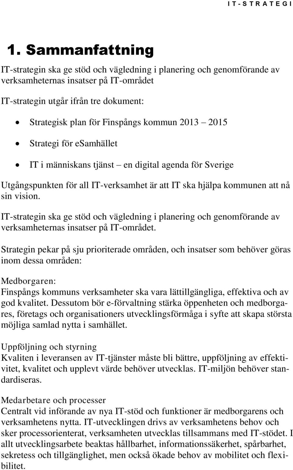 IT-strategin ska ge stöd och vägledning i planering och genomförande av verksamheternas insatser på IT-området.