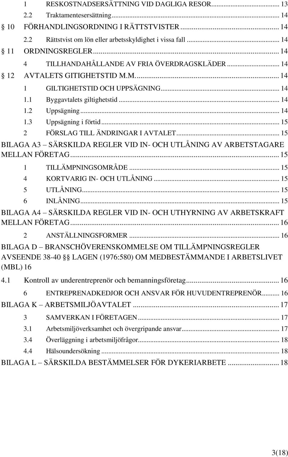 .. 5 FÖRSLAG TILL ÄNDRINGAR I AVTALET... 5 BILAGA A SÄRSKILDA REGLER VID IN- OCH UTLÅNING AV ARBETSTAGARE MELLAN FÖRETAG... 5 TILLÄMPNINGSOMRÅDE... 5 4 KORTVARIG IN- OCH UTLÅNING... 5 5 UTLÅNING.