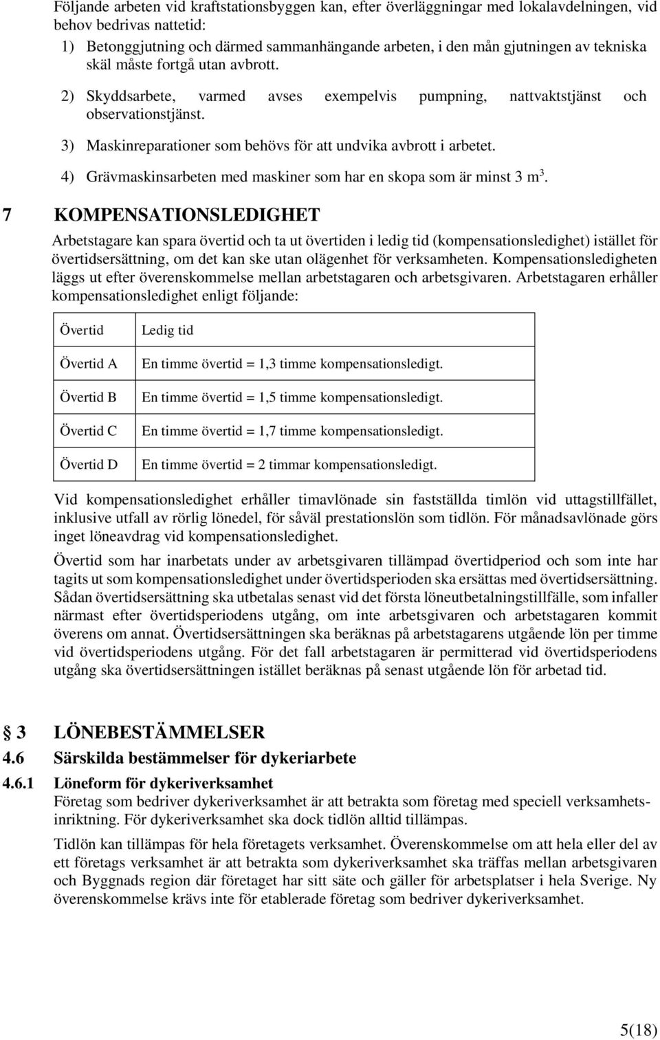 4) Grävmaskinsarbeten med maskiner som har en skopa som är minst m.