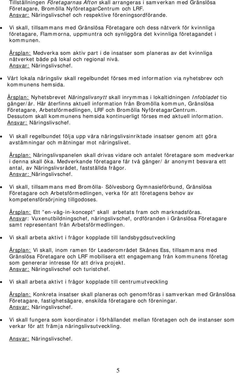 Årsplan: Medverka som aktiv part i de insatser som planeras av det kvinnliga nätverket både på lokal och regional nivå.