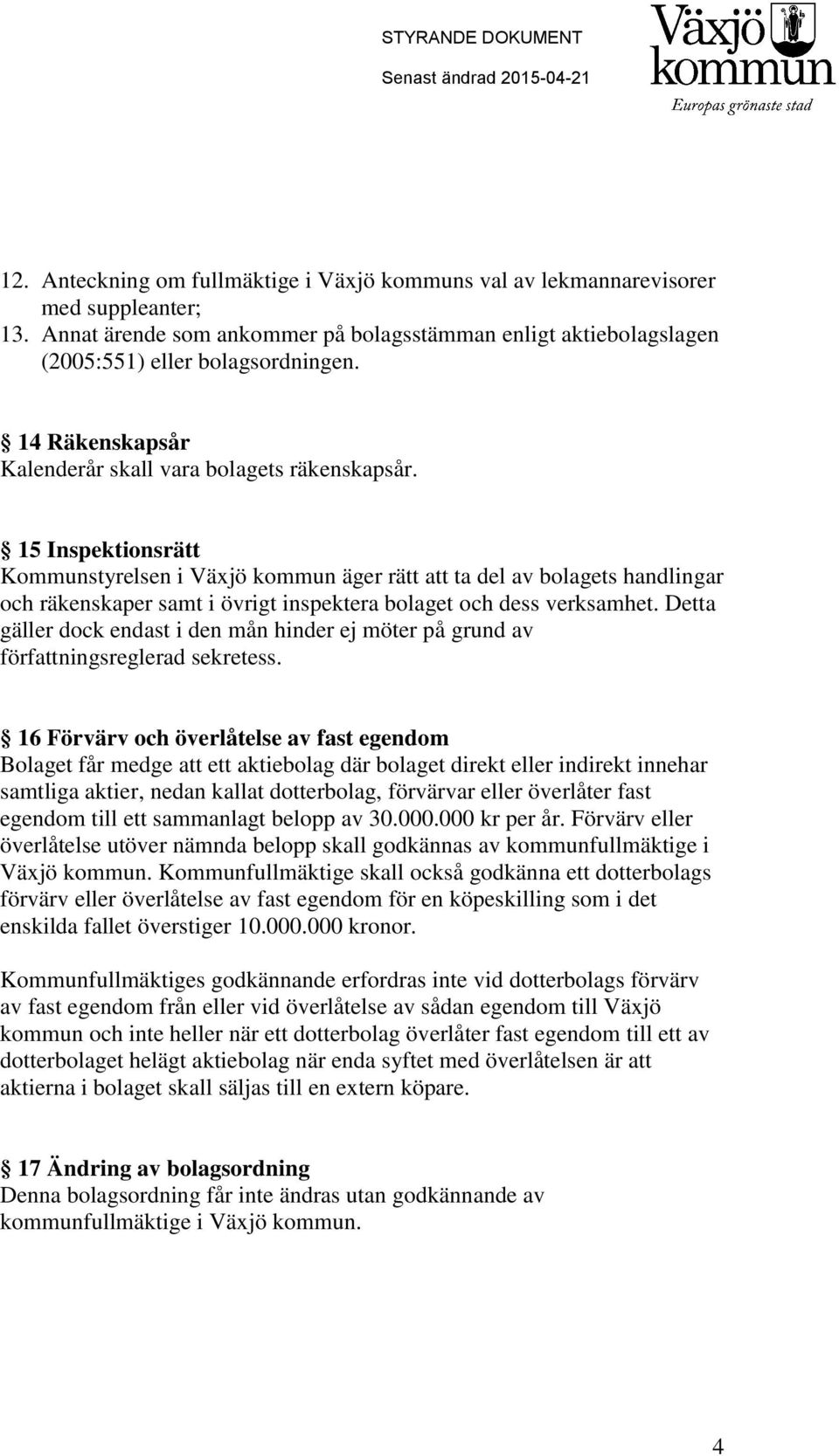 15 Inspektionsrätt Kommunstyrelsen i Växjö kommun äger rätt att ta del av bolagets handlingar och räkenskaper samt i övrigt inspektera bolaget och dess verksamhet.