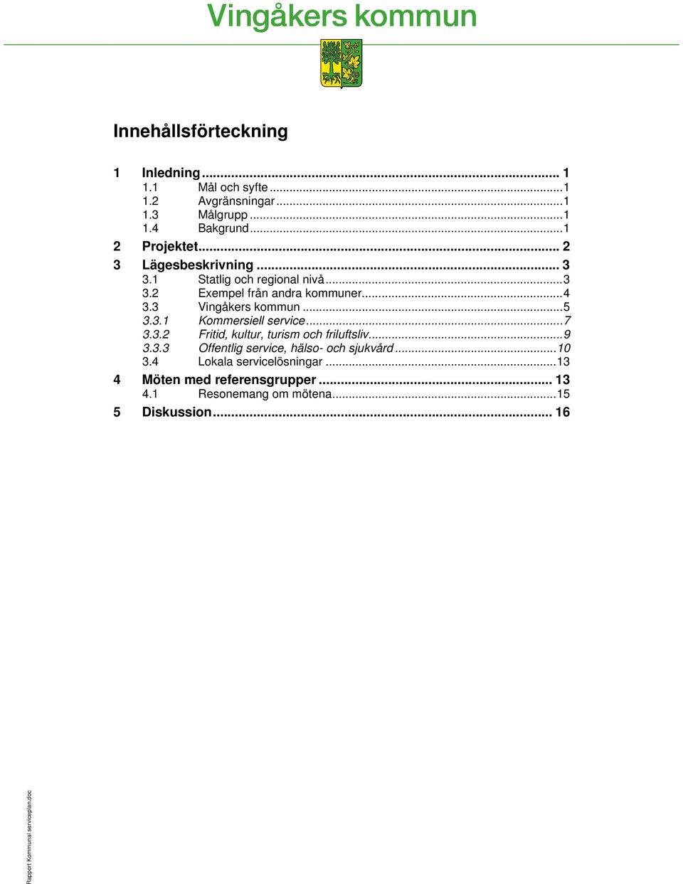 ..7 3.3.2 Fritid, kultur, turism och friluftsliv...9 3.3.3 Offentlig service, hälso- och sjukvård...10 3.4 Lokala servicelösningar.