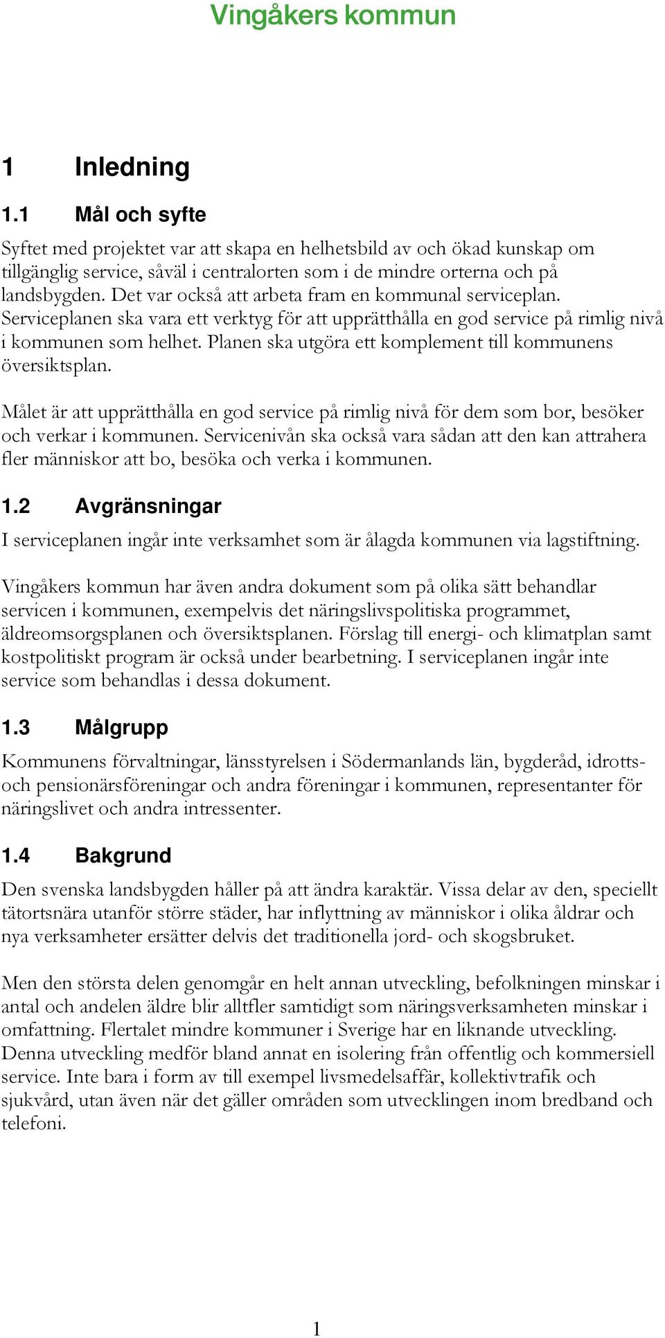 Planen ska utgöra ett komplement till kommunens översiktsplan. Målet är att upprätthålla en god service på rimlig nivå för dem som bor, besöker och verkar i kommunen.