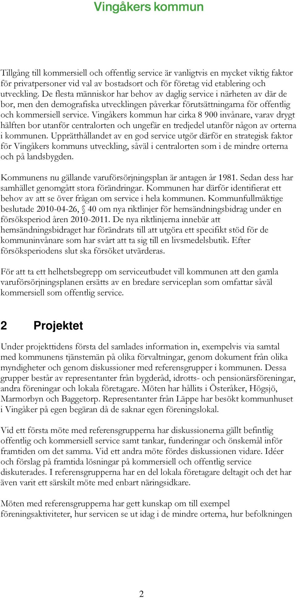 Vingåkers kommun har cirka 8 900 invånare, varav drygt hälften bor utanför centralorten och ungefär en tredjedel utanför någon av orterna i kommunen.