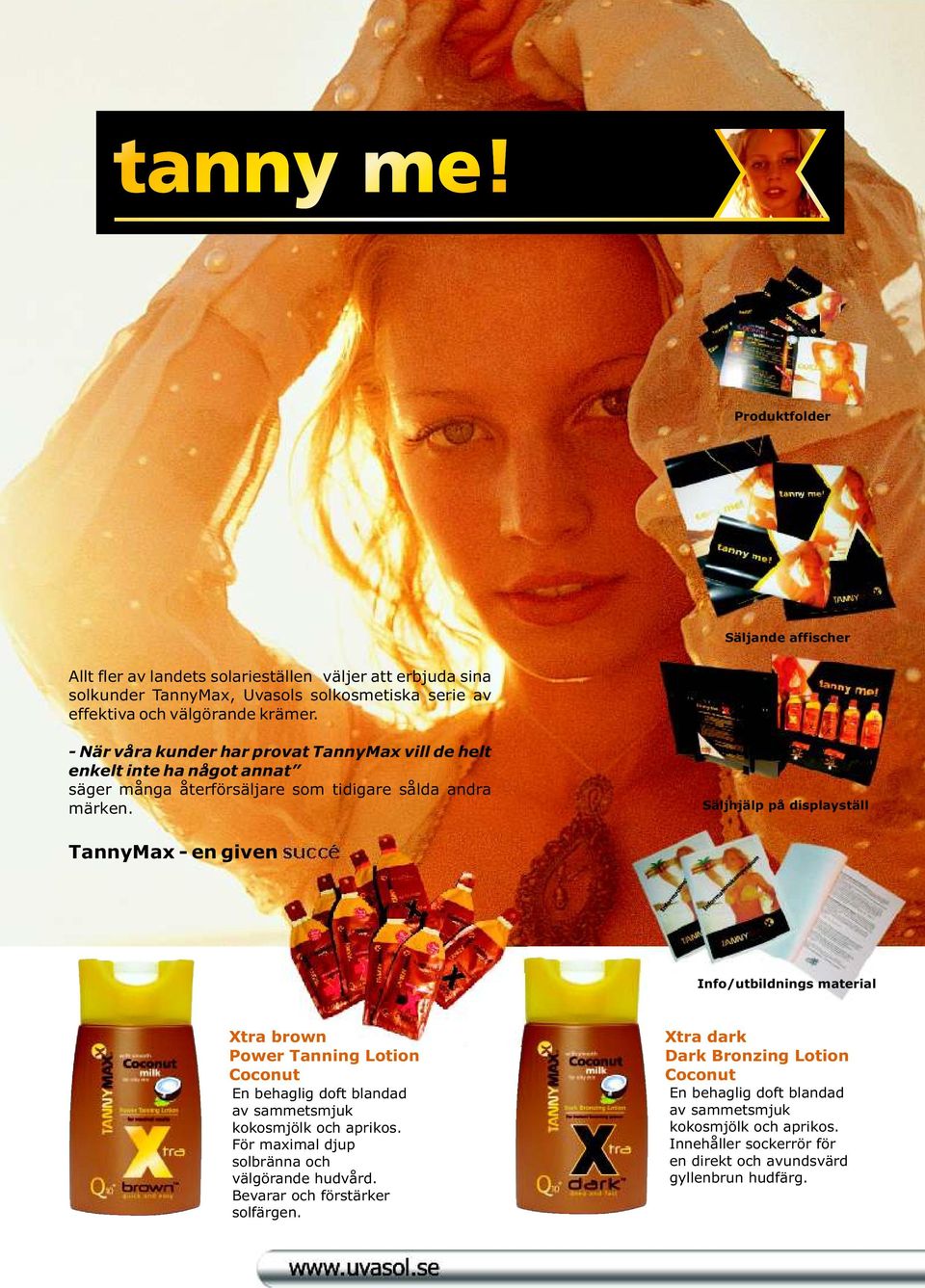Säljhjälp på displayställ TannyMax - en given succé Info/utbildnings material Xtra brown Power Tanning Lotion Coconut En behaglig doft blandad av sammetsmjuk kokosmjölk och aprikos.