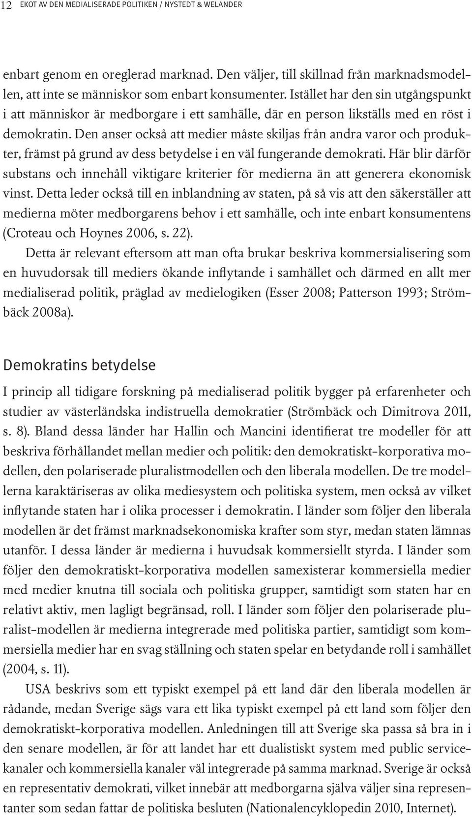 Den anser också att medier måste skiljas från andra varor och produkter, främst på grund av dess betydelse i en väl fungerande demokrati.