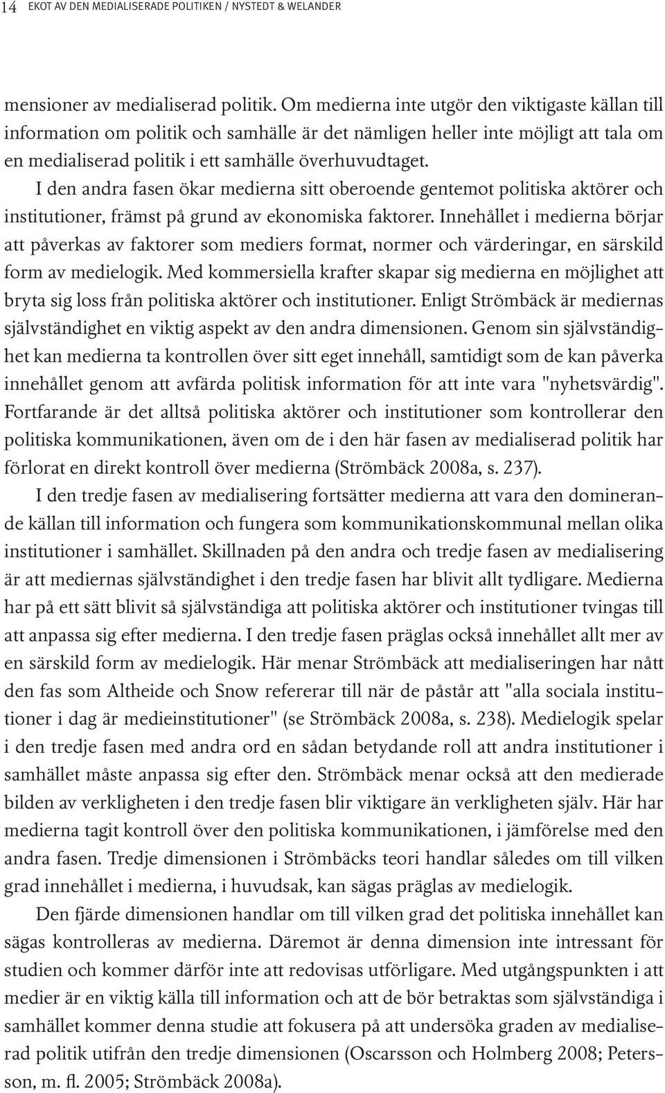 I den andra fasen ökar medierna sitt oberoende gentemot politiska aktörer och institutioner, främst på grund av ekonomiska faktorer.