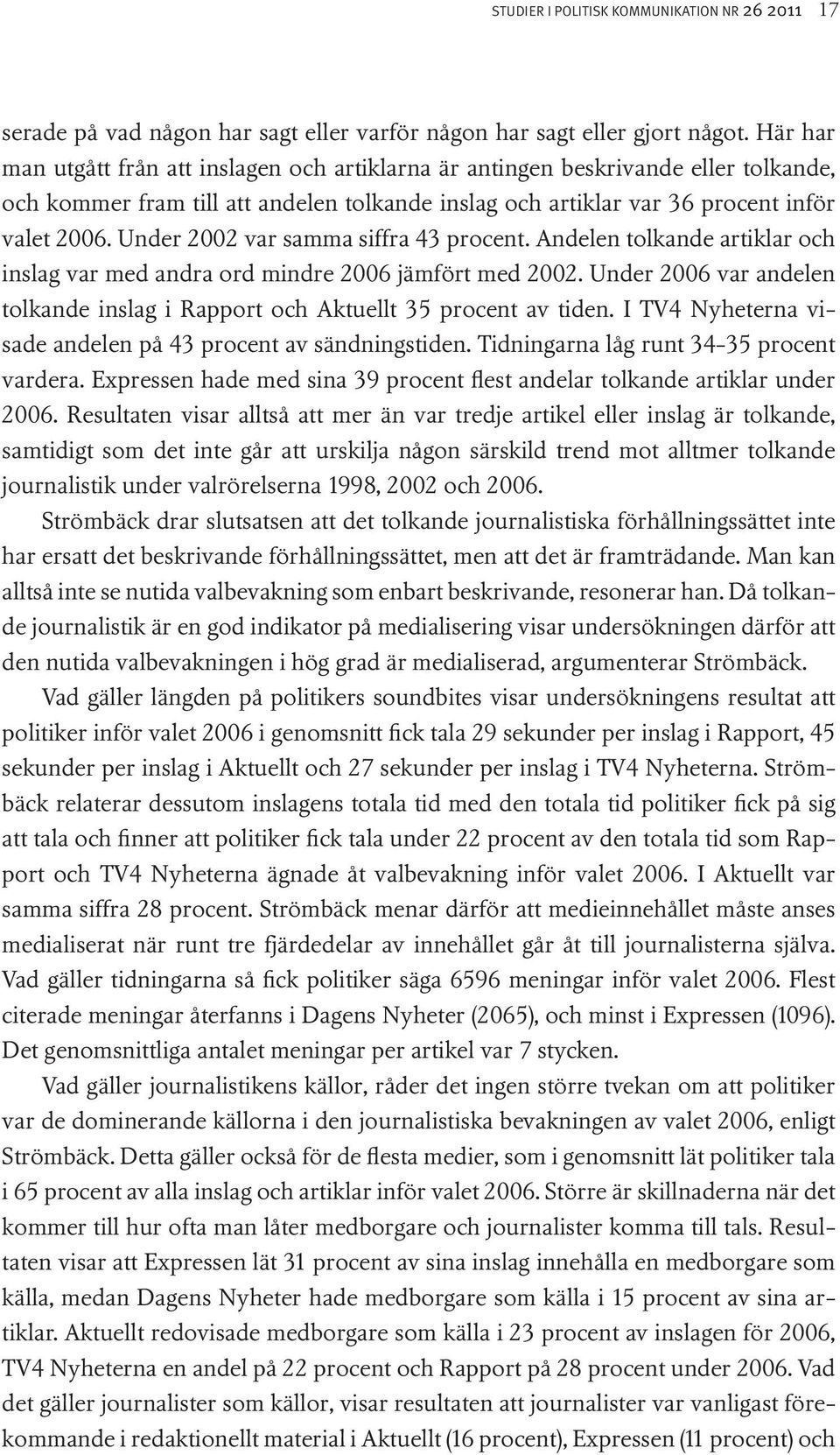 Under 2002 var samma siffra 43 procent. Andelen tolkande artiklar och inslag var med andra ord mindre 2006 jämfört med 2002.