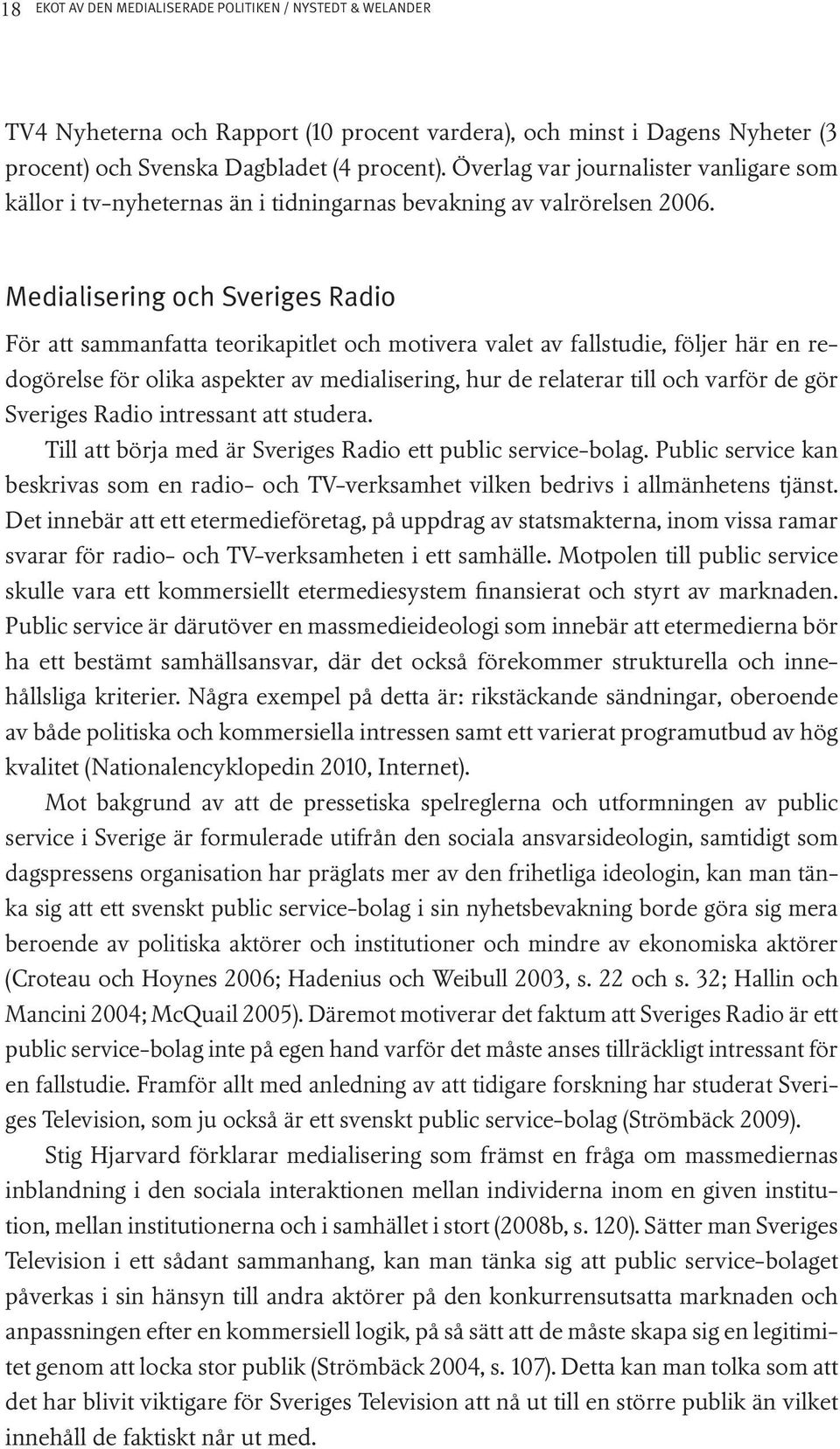 Medialisering och Sveriges Radio För att sammanfatta teorikapitlet och motivera valet av fallstudie, följer här en redogörelse för olika aspekter av medialisering, hur de relaterar till och varför de